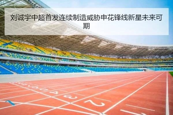 刘诚宇中超首发连续制造威胁申花锋线新星未来可期